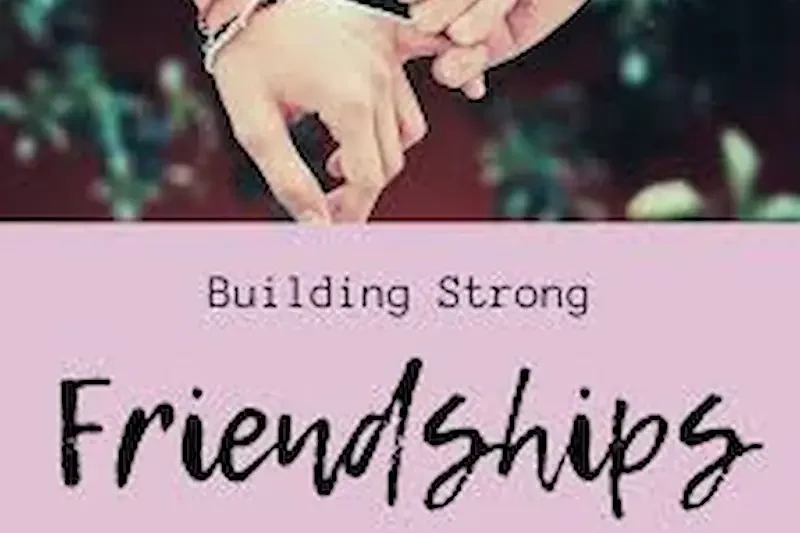 Step-by-Step Guide to Building Stronger Friendships